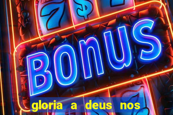 gloria a deus nos altos ceus letra